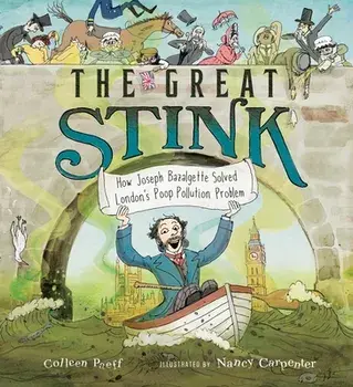 The Great Stink: How Joseph Bazalgette Solved London's Poop Pollution Problem, Hardcover/Colleen Paeff
