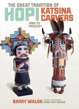 The Great Tradition of Hopi Katsina Carvers: 1860 to Present, Paperback/Barry Walsh