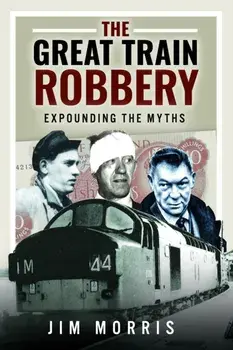 The Great Train Robbery. Expounding the Myths, Hardback/Jim Morris