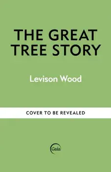 The Great Tree Story. How Forests Have Shaped Our World, Hardback/Levison Wood