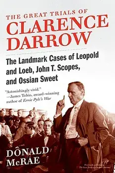 The Great Trials of Clarence Darrow: The Landmark Cases of Leopold and Loeb, John T. Scopes, and Ossian Sweet, Paperback/Donald McRae