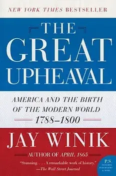 The Great Upheaval: America and the Birth of the Modern World, 1788-1800, Paperback/Jay Winik