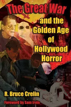 The Great War and the Golden Age of Hollywood Horror, Paperback/R. Bruce Crelin
