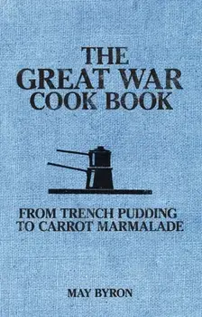 The Great War Cook Book. From Trench Pudding to Carrot Marmalade, Paperback/Eleri Pipien