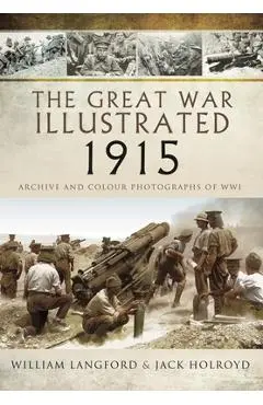 The Great War Illustrated 1915: Archive and Colour Photographs of Wwi - William Langford