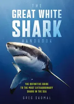 The Great White Shark Handbook. The Definitive Guide to the Most Extraordinary Shark in the Sea, Paperback/Greg Skomal