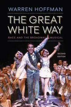 The Great White Way: Race and the Broadway Musical, Paperback/Warren Hoffman