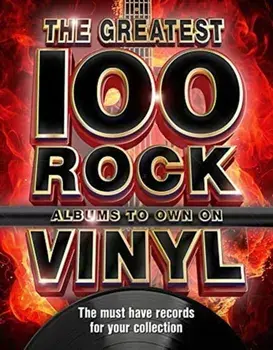The Greatest 100 Rock Albums to Own on Vinyl. The Must Have Rock Records for Your Collection, Hardback/***