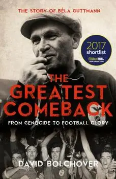 The Greatest Comeback: From Genocide to Football Glory: The Story of Bela Guttmann, Paperback/David Bolchover
