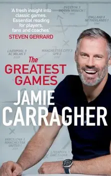 The Greatest Games. The ultimate book for football fans inspired by the #1 podcast, Paperback/Jamie Carragher