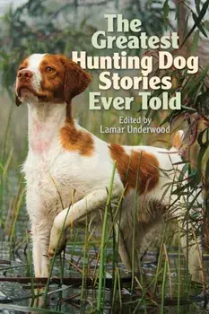 The Greatest Hunting Dog Stories Ever Told, Paperback/Lamar Underwood