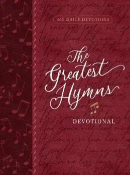 The Greatest Hymns Devotional. 365 Daily Devotions/Broadstreet Publishing Group LLC