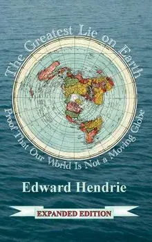 The Greatest Lie on Earth (Expanded Edition): Proof That Our World Is Not a Moving Globe, Hardcover/Edward Hendrie