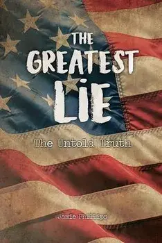 The Greatest Lie: The Untold Truth, Paperback/Jamie Phillips