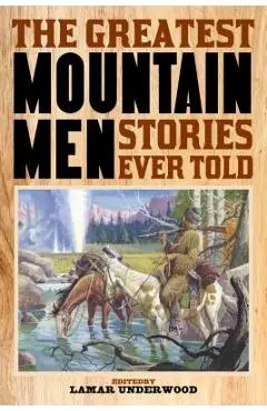 The Greatest Mountain Men Stories Ever Told - Lamar Underwood