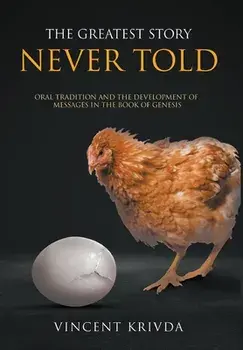 The Greatest Story Never Told: Oral Tradition and the Development of Messages in the Book of Genesis, Hardcover/Vincent Krivda