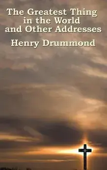The Greatest Thing in the World and Other Addresses, Hardcover/Henry Drummond