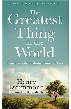 The Greatest Thing in the World: Experience the Enduring Power of Love - Henry Drummond
