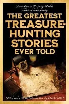 The Greatest Treasure-Hunting Stories Ever Told: Twenty-One Unforgettable Tales of Discovery, Paperback/Charles Elliott