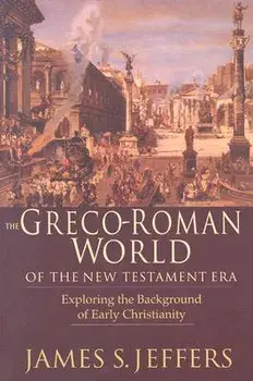 The Greco-Roman World of the New Testament Era: Exploring the Background & Early Christianity, Paperback/James S. Jeffers
