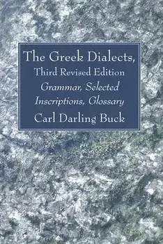 The Greek Dialects, Third Revised Edition, Hardcover/Carl Darling Buck