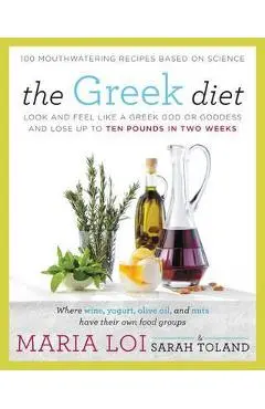 The Greek Diet: Look and Feel Like a Greek God or Goddess and Lose Up to Ten Pounds in Two Weeks - Maria Loi