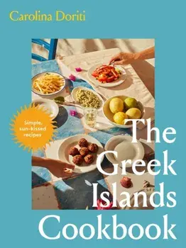 The Greek Islands Cookbook. Simple sun-kissed recipes, Hardback/Carolina Doriti