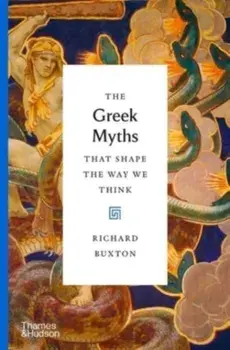 The Greek Myths That Shape the Way We Think, Hardback/Richard Buxton