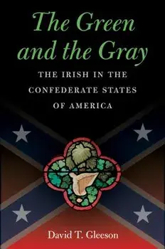 The Green and the Gray: The Irish in the Confederate States of America, Paperback/David T. Gleeson