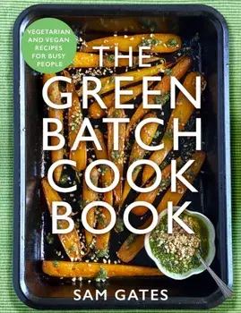 The Green Batch Cook Book. Vegetarian and Vegan Recipes for Busy People, Paperback/Sam Gates