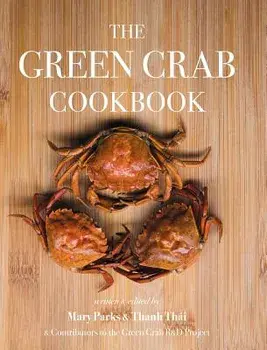 The Green Crab Cookbook: An Invasive Species Meets a Culinary Solution, Hardcover/Parks Mary