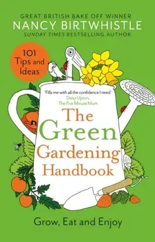 The Green Gardening Handbook. Grow, Eat and Enjoy, Hardback/Nancy Birtwhistle
