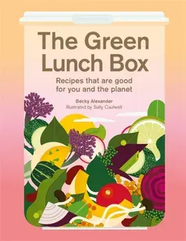 The Green Lunch Box. Recipes that are good for you and the planet, Hardback/Becky Alexander