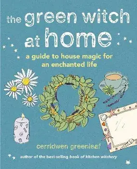 The Green Witch at Home. A guide to house magic for an enchanted life, Hardback/Cerridwen Greenleaf