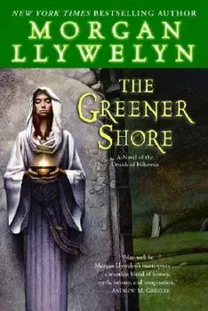 The Greener Shore: A Novel of the Druids of Hibernia, Paperback/Morgan Llywelyn