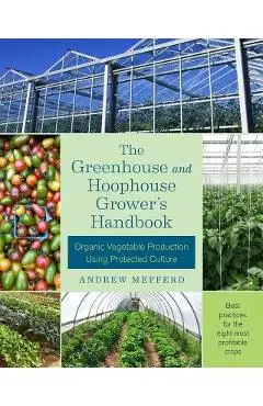 The Greenhouse and Hoophouse Grower's Handbook: Organic Vegetable Production Using Protected Culture - Andrew Mefferd