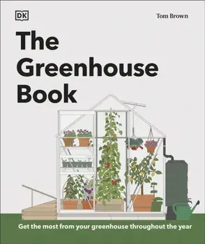 The Greenhouse Book. Make the Most of Your Greenhouse Throughout the Year, Hardback/Tom Brown