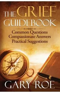 The Grief Guidebook: Common Questions, Compassionate Answers, Practical Suggestions - Gary Roe