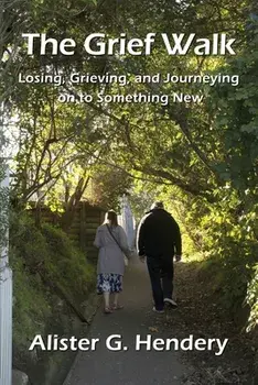 The Grief Walk: Losing, Grieving, and Journeying on to Something New, Paperback/Alister G. Hendery