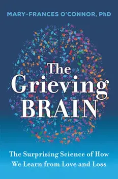 The Grieving Brain: The Surprising Science of How We Learn from Love and Loss, Paperback/Mary-Frances O'Connor