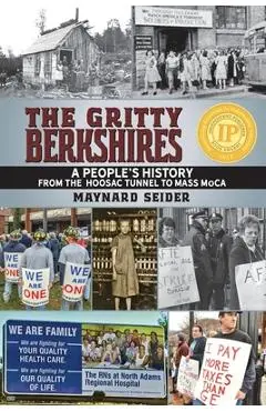 The Gritty Berkshires: A People's History from the Hoosac Tunnel to Mass MoCA - Maynard Seider