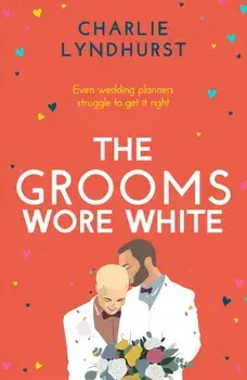 The Grooms Wore White. A joyful, uplifting, funny read that will warm your heart, Paperback/Charlie Lyndhurst