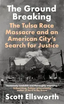 The Ground Breaking. The Tulsa Race Massacre and an American City's Search for Justice, Paperback/Scott Ellsworth
