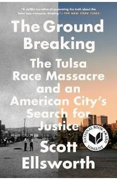 The Ground Breaking: The Tulsa Race Massacre and an American City's Search for Justice - Scott Ellsworth