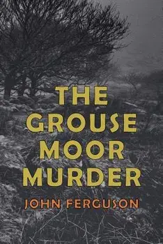The Grouse Moor Murder: A Francis Macnab Mystery, Paperback/John Alexander Ferguson