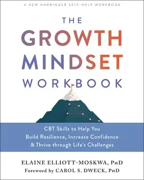 The Growth Mindset Workbook. CBT Skills to Help You Build Resilience, Increase Confidence, and Thrive Through Life's Challenges, Paperback/Elaine Elliott-Moskwa