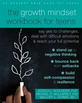 The Growth Mindset Workbook for Teens: Say Yes to Challenges, Deal with Difficult Emotions, and Reach Your Full Potential/Jessica L. Schleider
