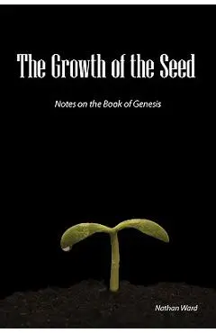 The Growth of the Seed: Notes on the Book of Genesis - Nathan A. Ward