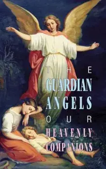 The Guardian Angels: Our Heavenly Companions, Paperback/Anonymous