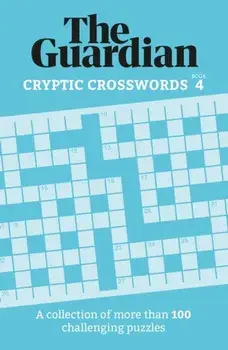 The Guardian Cryptic Crosswords 4. A collection of more than 100 challenging puzzles, Paperback/The Guardian